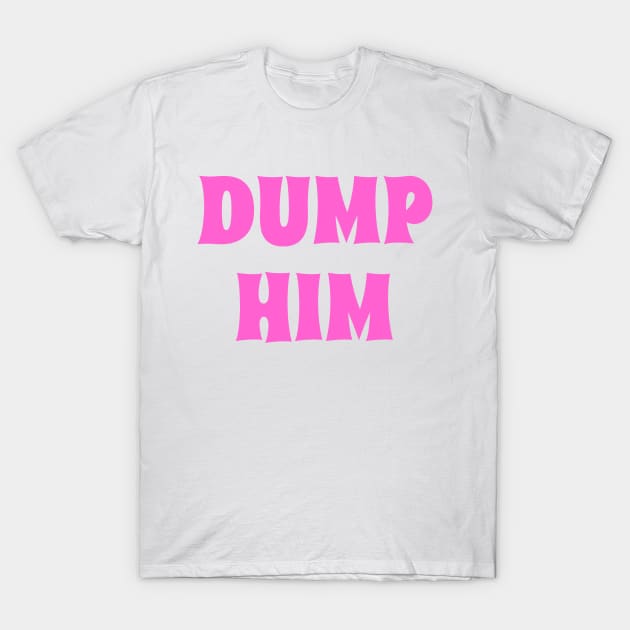 DUMP HIM in pink T-Shirt by ShinyBat